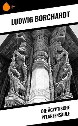 E-Book (epub) Die Ägyptische Pflanzensäule von Ludwig Borchardt