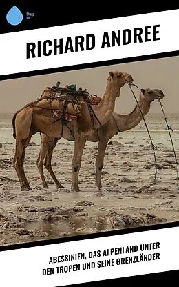 E-Book (epub) Abessinien, das Alpenland unter den Tropen und seine Grenzländer von Richard Andree