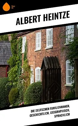 E-Book (epub) Die Deutschen Familiennamen, geschichtlich, geographisch, sprachlich von Albert Heintze