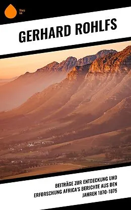 E-Book (epub) Beiträge zur Entdeckung und Erforschung Africa's Berichte aus den Jahren 1870-1875 von Gerhard Rohlfs