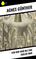 E-Book (epub) Von der Hexe die eine Heilige war von Agnes Günther