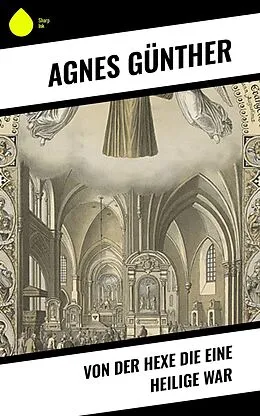 E-Book (epub) Von der Hexe die eine Heilige war von Agnes Günther
