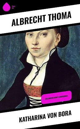E-Book (epub) Katharina von Bora von Albrecht Thoma
