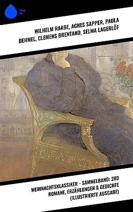 E-Book (epub) Weihnachtsklassiker - Sammelband: 280 Romane, Erzählungen & Gedichte (Illustrierte Ausgabe) von Wilhelm Raabe, Hermann Löns, Heinrich Heine