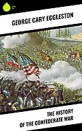 E-Book (epub) The History of the Confederate War von George Cary Eggleston