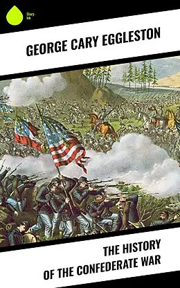 E-Book (epub) The History of the Confederate War von George Cary Eggleston