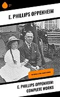 E-Book (epub) E. Phillips Oppenheim: Complete Works von E. Phillips Oppenheim