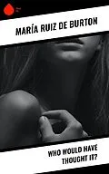 E-Book (epub) Who Would Have Thought It? von María Ruiz de Burton