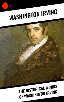 eBook (epub) The Historical Works of Washington Irving de Washington Irving