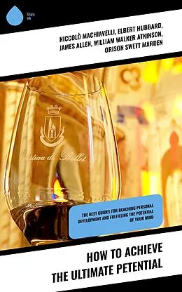 E-Book (epub) How to Achieve the Ultimate Petential von Niccolò Machiavelli, Kahlil Gibran, P. T. Barnum