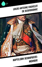 E-Book (epub) Napoleon Bonaparte: Memoir von Louis Antoine Fauvelet De Bourrienne