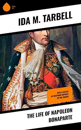 E-Book (epub) The Life of Napoleon Bonaparte von Ida M. Tarbell