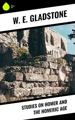E-Book (epub) Studies on Homer and the Homeric Age von W. E. Gladstone