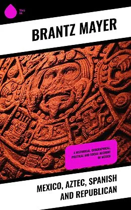 E-Book (epub) Mexico, Aztec, Spanish and Republican von Brantz Mayer