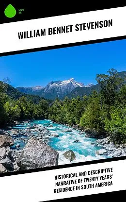 E-Book (epub) Historical and Descriptive Narrative of Twenty Years' Residence in South America von William Bennet Stevenson