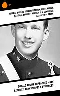 E-Book (epub) Donald Trump Impeached - Key Reports, Transcripts & Evidences von White House, National Security Agency, U. S. Congress