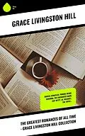 ePUB The Greatest Romances of All Time - Grace Livingston Hill Collection von Grace Livingston Hill
