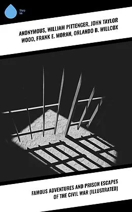 E-Book (epub) Famous Adventures and Prison Escapes of the Civil War (Illustrated) von William Pittenger, Anonym, John Taylor Wood
