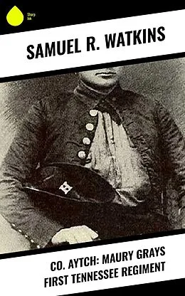 E-Book (epub) Co. Aytch: Maury Grays First Tennessee Regiment von Samuel R. Watkins