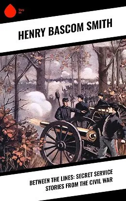 E-Book (epub) Between the Lines: Secret Service Stories From the Civil War von Henry Bascom Smith