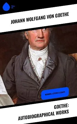 E-Book (epub) Goethe: Autobiographical Works von Johann Wolfgang von Goethe