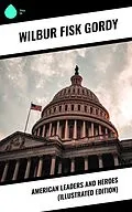 E-Book (epub) American Leaders and Heroes (Illustrated Edition) von Wilbur Fisk Gordy