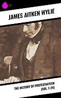 E-Book (epub) The History of Protestantism (Vol. 1-24) von James Aitken Wylie