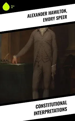E-Book (epub) Constitutional Interpretations von Alexander Hamilton, Emory Speer