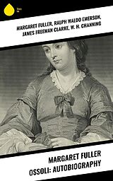 eBook (epub) Margaret Fuller Ossoli: Autobiography de Margaret Fuller, Ralph Waldo Emerson, James Freeman Clarke