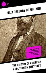 eBook (epub) The History of American Abolitionism (1787-1861) de Felix Gregory De Fontaine