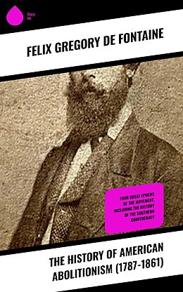 eBook (epub) The History of American Abolitionism (1787-1861) de Felix Gregory De Fontaine