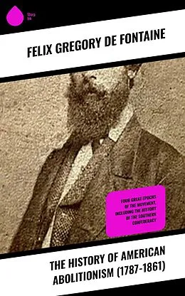 E-Book (epub) The History of American Abolitionism (1787-1861) von Felix Gregory De Fontaine