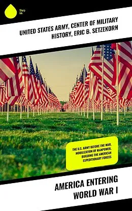E-Book (epub) America Entering World War I von United States Army, Eric B. Setzekorn, Center Of Military History