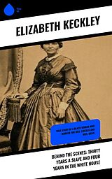 eBook (epub) Behind the Scenes: Thirty Years a Slave and Four Years in the White House de Elizabeth Keckley