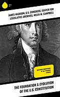 E-Book (epub) The Foundation & Evolution of the U.S. Constitution von James Madison, U. S. Congress, Center for Legislative Archives