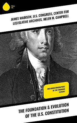 E-Book (epub) The Foundation & Evolution of the U.S. Constitution von James Madison, U. S. Congress, Center for Legislative Archives
