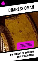 E-Book (epub) The History of Byzantine Empire (328-1453) von Charles Oman