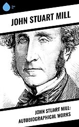 eBook (epub) John Stuart Mill: Autobiographical Works de John Stuart Mühle