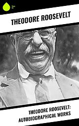 eBook (epub) Theodore Roosevelt: Autobiographical Works de Theodore Roosevelt