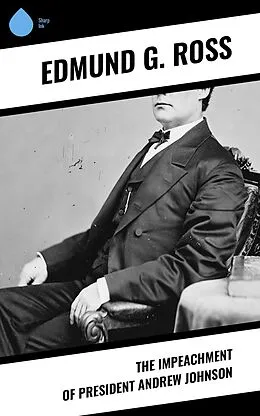 E-Book (epub) The Impeachment of President Andrew Johnson von Edmund G. Ross