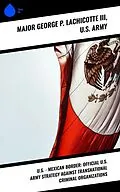 E-Book (epub) U.S. - Mexican Border: Official U.S. Army Strategy Against Transnational Criminal Organizations von George P. Major Lachicotte III, U. S. Army