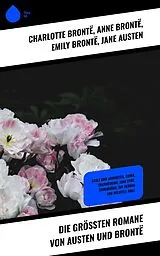 E-Book (epub) Die größten Romane von Austen und Brontë von Charlotte Brontë, Anne Brontë, Emily Brontë