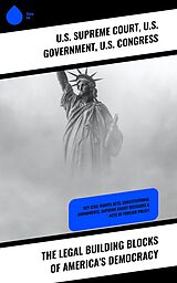 E-Book (epub) The Legal Building Blocks of America's Democracy von U. S. Supreme Court, U. S. Government, U. S. Congress