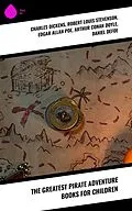 E-Book (epub) The Greatest Pirate Adventure Books for Children von Charles Dickens, Robert Louis Stevenson, Edgar Allan Poe