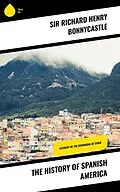 E-Book (epub) The History of Spanish America von Richard Henry Bonnycastle