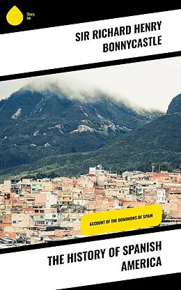 E-Book (epub) The History of Spanish America von Richard Henry Bonnycastle