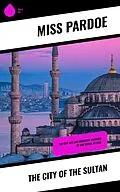 E-Book (epub) The City of the Sultan von Miss Pardoe