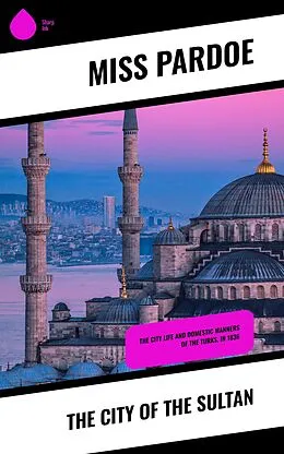 E-Book (epub) The City of the Sultan von Miss Pardoe