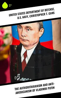 E-Book (epub) The Authoritarianism and Anti-Americanism of Vladimir Putin von Christopher T. Gans, United States Department of Defense, U. S. Navy