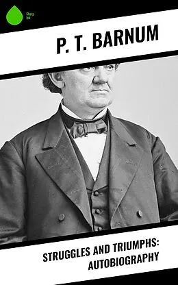 E-Book (epub) Struggles and Triumphs: Autobiography von P. T. Barnum